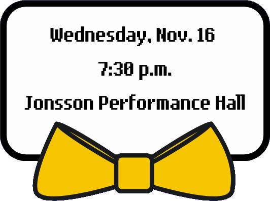 Wednesday, Nov. 16 at 7:30 p.m. in Jonsson Performance Hall